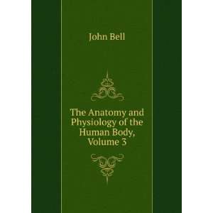  Anatomy and Physiology of the Human Body, Volume 3 John Bell Books