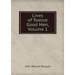    Lives of Twelve Good Men, Volume 1 John William Burgon Books