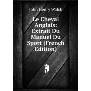 Le Cheval Anglais Extrait Du Manuel Du Sport (French Edition) John 