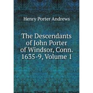   John Porter of Windsor, Conn. 1635 9, Volume 1 Henry Porter Andrews