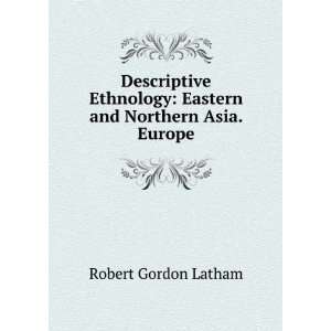   and Northern Asia. Europe Robert Gordon Latham  Books