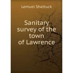    Sanitary survey of the town of Lawrence Lemuel Shattuck Books