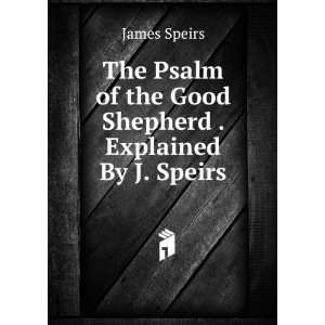  The Psalm of the Good Shepherd . Explained By J. Speirs 
