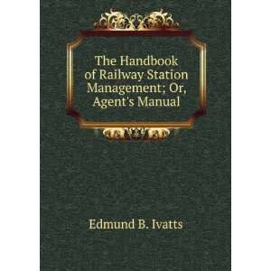   Station Management; Or, Agents Manual Edmund B. Ivatts Books