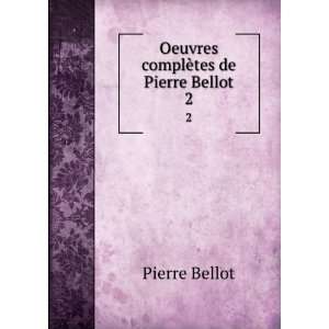   complÃ¨tes de Pierre Bellot. 2 Pierre Bellot  Books