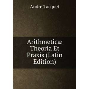  ArithmeticÃ¦ Theoria Et Praxis (Latin Edition) AndrÃ 