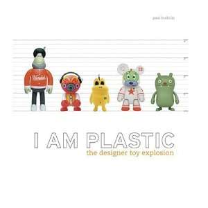  I Am Plastic The Designer Toy Explosion [Hardcover] Paul 