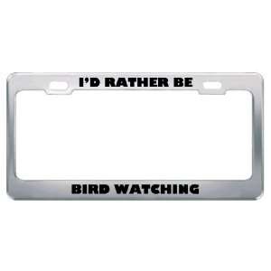 ID Rather Be Bird Watching Metal License Plate Frame Tag 