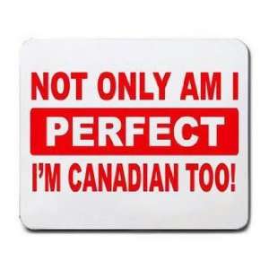  NOT ONLY AM I PEFECT IM CANADIAN TOO Mousepad