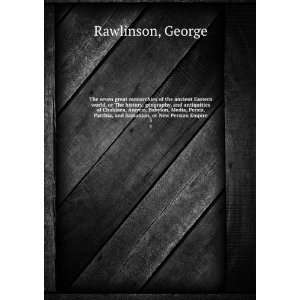   Parthia, and Sassanian or New Persian empire George Rawlinson Books