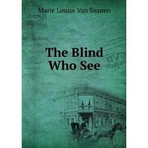    The blind who see Marie Louise Century Company, Van Saanen Books