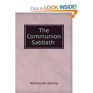  The Communion Sabbath . Nehemiah Adams Books