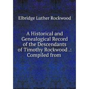   Timothy Rockwood . Compiled from . Elbridge Luther Rockwood Books