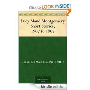 Lucy Maud Montgomery Short Stories, 1907 to 1908 L. M. (Lucy Maud 