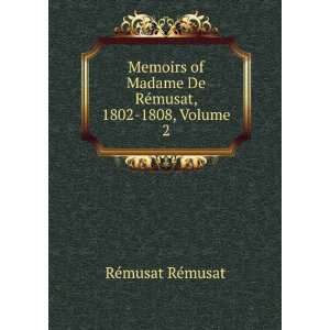  Memoirs of Madame De RÃ©musat, 1802 1808, Volume 2 RÃ 