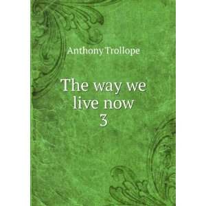  The way we live now. 3 Anthony Trollope Books