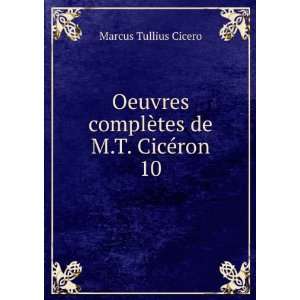   complÃ¨tes de M.T. CicÃ©ron. 10 Marcus Tullius Cicero Books