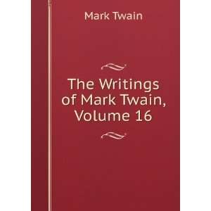  The Writings of Mark Twain, Volume 16 Mark Twain Books