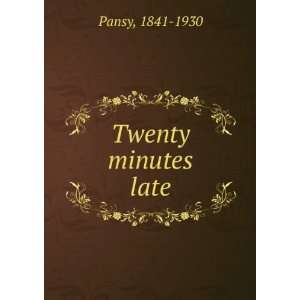  Twenty minutes late 1841 1930 Pansy Books