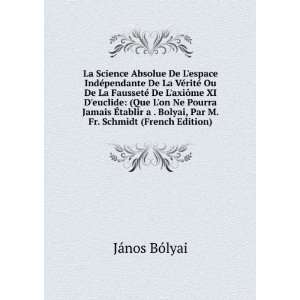  tablir a . Bolyai, Par M. Fr. Schmidt (French Edition) JÃ¡nos