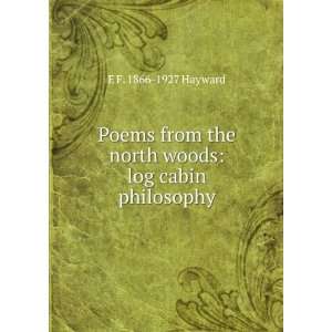   the north woods log cabin philosophy E F. 1866 1927 Hayward Books
