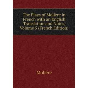   Translation and Notes, Volume 5 (French Edition) MoliÃ¨re Books
