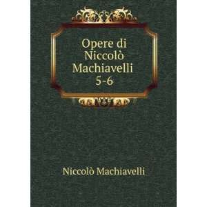   Opere di NiccolÃ² Machiavelli . 5 6 NiccolÃ² Machiavelli Books