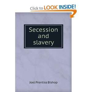  Secession and slavery Joel Prentiss Bishop Books