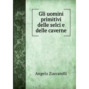   delle selci e delle caverne Angelo Zuccarelli  Books