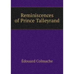    Reminiscences of Prince Talleyrand Ã?douard Colmache Books