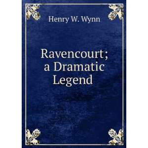  Ravencourt; a Dramatic Legend . Henry W. Wynn Books