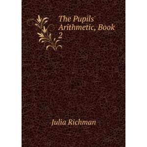  The Pupils Arithmetic, Book 2 Julia Richman Books