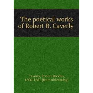  The poetical works of Robert B. Caverly Robert Boodey 