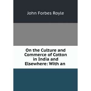   of Cotton in India and Elsewhere With an . John Forbes Royle Books