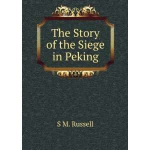  The Story of the Siege in Peking S M. Russell Books