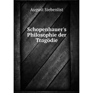  Schopenhauers Philosophie der TragÃ¶die. August Siebenlist Books