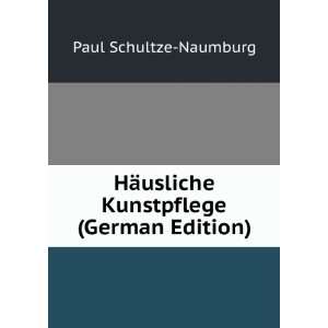   ¤usliche Kunstpflege (German Edition) Paul Schultze Naumburg Books