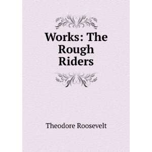  Works The Rough Riders Theodore Roosevelt Books