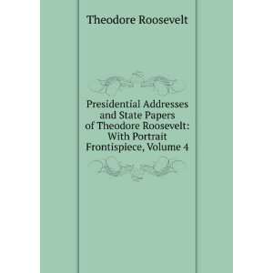    With Portrait Frontispiece, Volume 4 Theodore Roosevelt Books