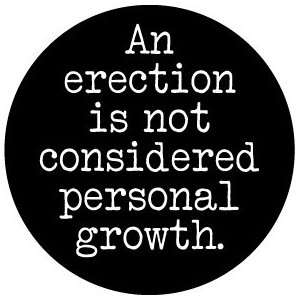 An Erection is Not Considered Personal Growth PINBACK BUTTON 1.25 Pin 
