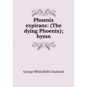   expirans (The dying Phoenix); hymn George Whitefield Chadwick Books