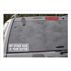  MY OTHER RIDE IS YOUR SISTER  window decal Everything 