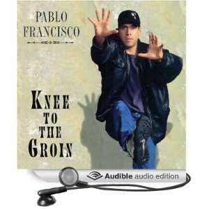  Knee to the Groin (Audible Audio Edition) Pablo Francisco 