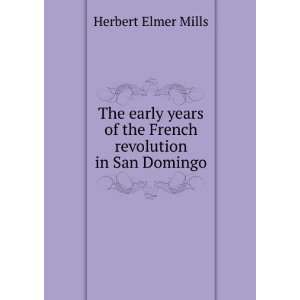   of the French revolution in San Domingo Herbert Elmer Mills Books