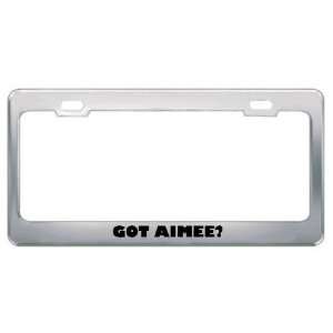  Got Aimee? Girl Name Metal License Plate Frame Holder 