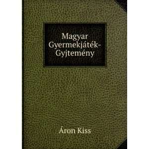 Magyar GyermekjÃ¡tÃ©k GyjtemÃ©ny Ãron Kiss  Books