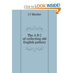    The A B C of collecting old English pottery J F Blacker Books