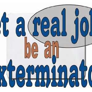    get a real job be an exterminator Mousepad