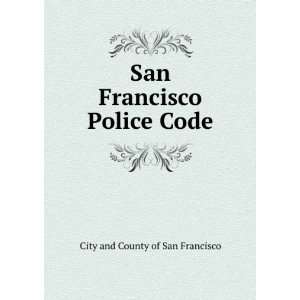    San Francisco Police Code City and County of San Francisco Books