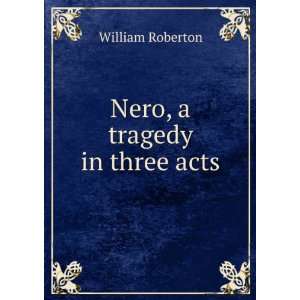  Nero, a tragedy in three acts William Roberton Books